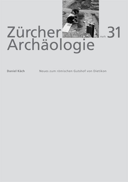 Zürcher Archäologie, Heft 31, Neues zum römischen Gutshof von Dietikon